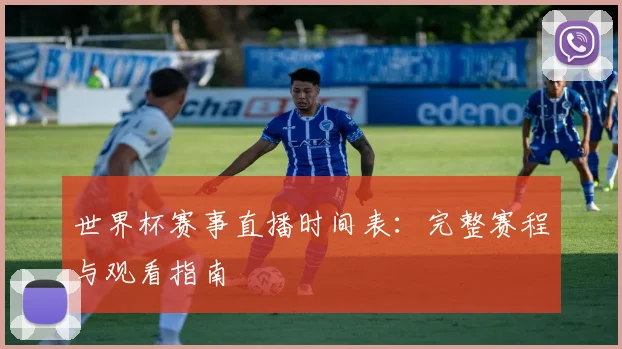 世界杯赛事直播时间表：完整赛程与观看指南